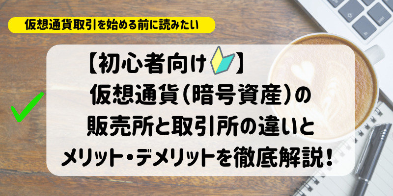 仮想通貨販売所と取引所の違い メリット・デメリットを徹底解説！